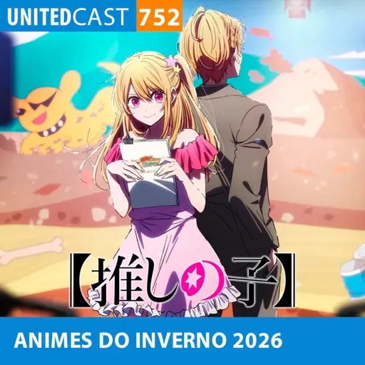 UNITEDcast #752 - ANIMES DO INVERNO DE 2026