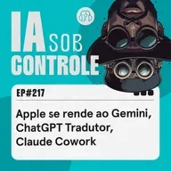 217: Apple se rende ao Gemini, ChatGPT Tradutor, Claude Cowork
