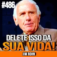 JIM ROHN | FICAR RICO COMEÇA REMOVENDO ISSO | INSIGHTCAST #486