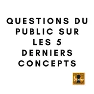 🔒 QUESTIONS DU PUBLIC SUR LES 5 DERNIERS CONCEPTS