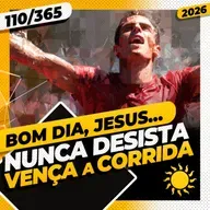 NUNCA DESISTA, VENÇA A CORRIDA - Bom dia, Jesus! 110/365 (2026)