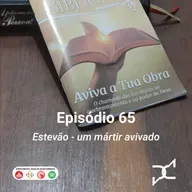 Episódio 65 - Estevão, um mártir avivado