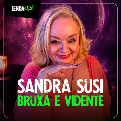 O QUE EXISTE POR TRÁS DA BRUXARIA com Sandra Susi | LendaCast #286