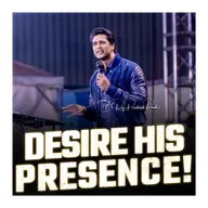 Desire His presence!