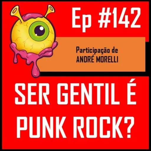 Ep 142 - Ser Gentil é Punk Rock?