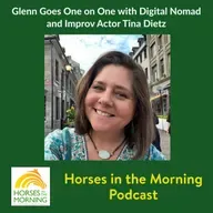 Glenn Goes One on One with Digital Nomad and Improv Actor Tina Dietz for October 10, 2025 by Kentucky Performance Products - HORSES IN THE MORNING
