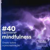 S4 E40 - Ensaio sobre a procrastinação