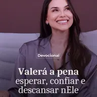 VALERÁ A PENA ESPERAR, CONFIAR E DESCANSAR NELE