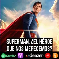 S9 Ep48: Superman, ¿el héroe que nos merecemos?
