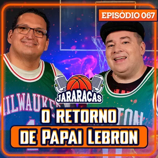 PAPAI LEBRON DE VOLTA, TROCAS E NBA CUP | JARARACAS #67