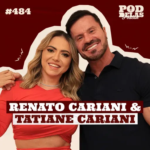 RENATO CARIANI E TATIANE CARIANI - PODDELAS PODCAST #484