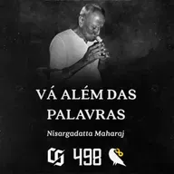 #498 - Nisargadatta Maharaj - Vá Além das Palavras
