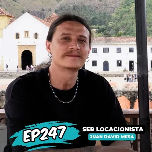 EP247: SER LOCACIONISTA CON JUAN DAVID MESA