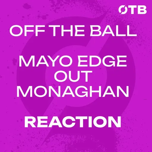 REACTION: Mayo hold off Monaghan!!! - ‘That's even more cutting for all of us!’ | Mayo 1-24 to 2-20 Monaghan | OFF THE BALL