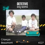 227 - Desaparecimento das Crianças Beaumont - Parte 1