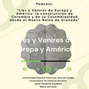 “Ires y Venires de Europa y América: la construcción de Colombia y de su Colombianidad desde el Nuev