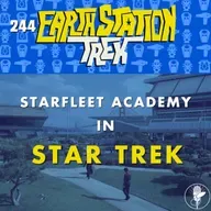 Starfleet Academy in Star Trek – Earth Station Trek – Episode 244