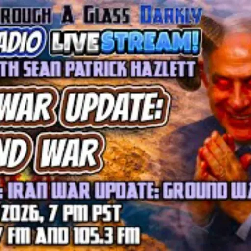Through A Glass Darkly Radio_ Iran War Update_ Ground War