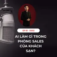 #81 - AI LÀM GÌ TRONG PHÒNG SALES CỦA KHÁCH SẠN?