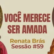 Você Merece Ser Amada com Renata Brás - Parece Terapia | Sessão #59