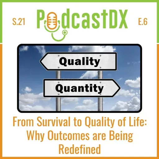 S21 Ep6: From Survival to Quality of Life: Why Outcomes are Being Redefined