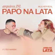ARQUIVOS JNL: Mulher Real - Papo na Lata ft. Téo Hayashi