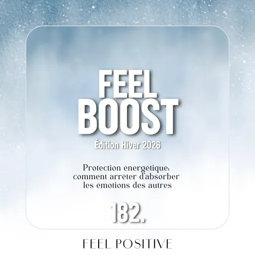 182. Feel Boost: Protection énergétique - comment arrêter d’absorber les émotions des autres ?