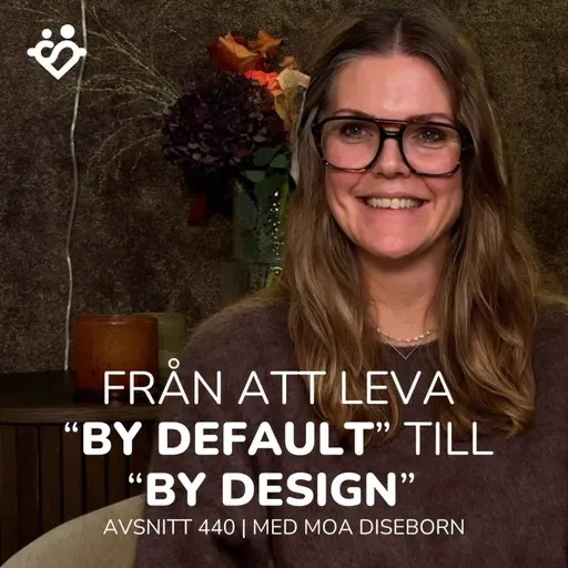 440. Från att leva "by default" till "by design" | Med Moa Diseborn
