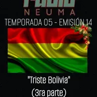 Radio Neuma - T05 E14 - Triste Bolivia (3ra parte)