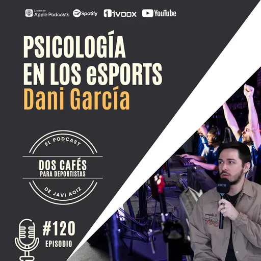 120. Dani García, psicología en los eSports