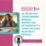 S3. Ep.39: Apa Overthinking dengan Ekspektasi Ketinggian Itu Sama? Ini Cara Bijak Buat Penulis