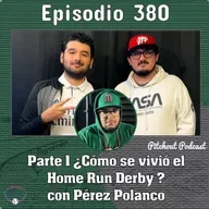 "Episodio 380: Parte 1 ¿Cómo se vivió el Home Run Derby? con Pérez Polanco"