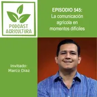 545 La comunicación agrícola en momentos difíciles con Marco Díaz