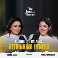 Burnout to Balance: Rethinking Fitness | Drishti Chhabria | The Human Thread 2026 | Full Episode 56