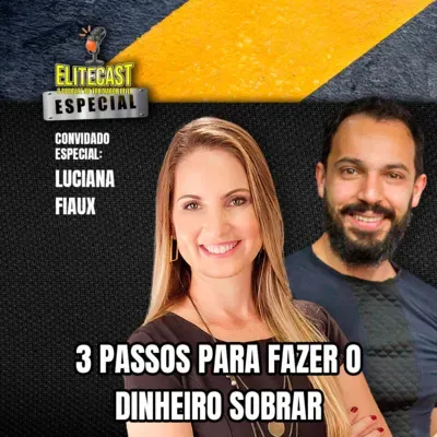 3 passos para fazer o dinheiro sobrar | Episódio #074 Elitecast - Feito com Luciana Fiaux | O podcast do Treinador de Elite