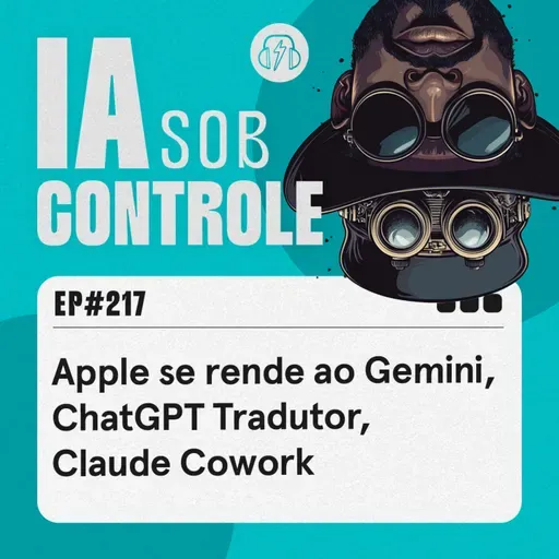 217: Apple se rende ao Gemini, ChatGPT Tradutor, Claude Cowork