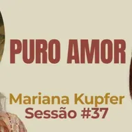 Puro Amor com Mariana Kupfer - Parece Terapia | Sessão #37