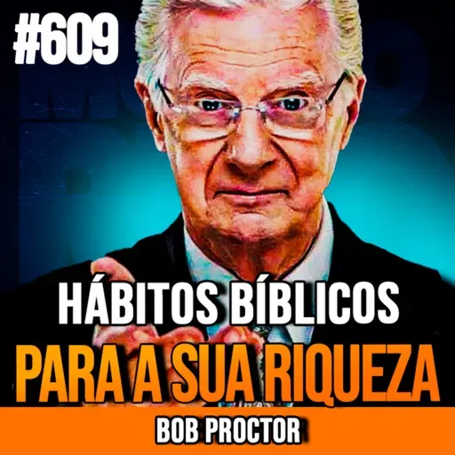 BOB PROCTOR | 15 HÁBITOS BÍBLICOS PARA ENRIQUECER DE VERDADE | INSIGHTCAST #609