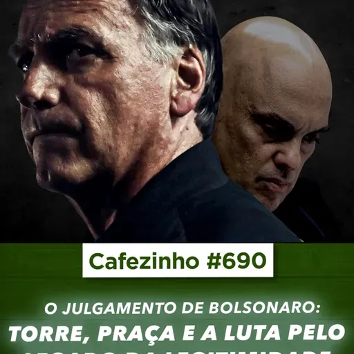 Cafezinho 690 - O Julgamento de Jair - Torre, Praça e a Luta pelo Legado da Legitimidade