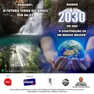 AGENDA 2030 DA ONU: - A CONSTRUÇÃO DE UM MUNDO MELHOR PODCAST – O FUTURO VERDE DO BRASIL