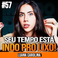 LUANA CAROLINA | PARE DE DESPERDIÇAR SUA VIDA AGORA | MUNDOMENTAL #57