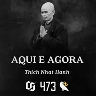 #473 - Thich Nhat Hanh - Aqui e Agora