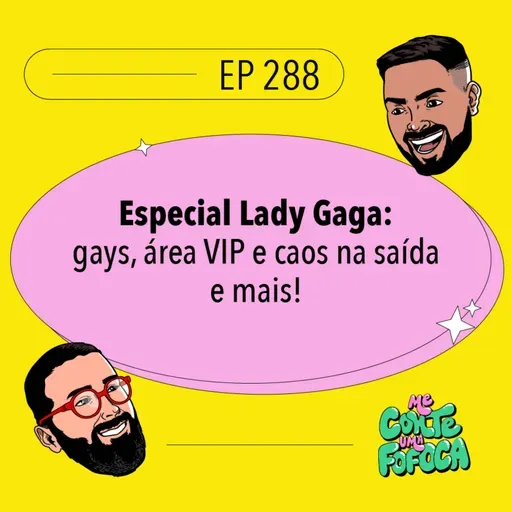 #288 Especial Lady Gaga: gays, área VIP e caos na saída!