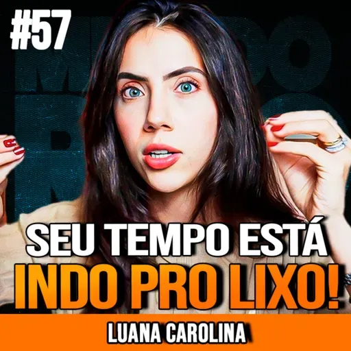 LUANA CAROLINA | PARE DE DESPERDIÇAR SUA VIDA AGORA | MUNDOMENTAL #57