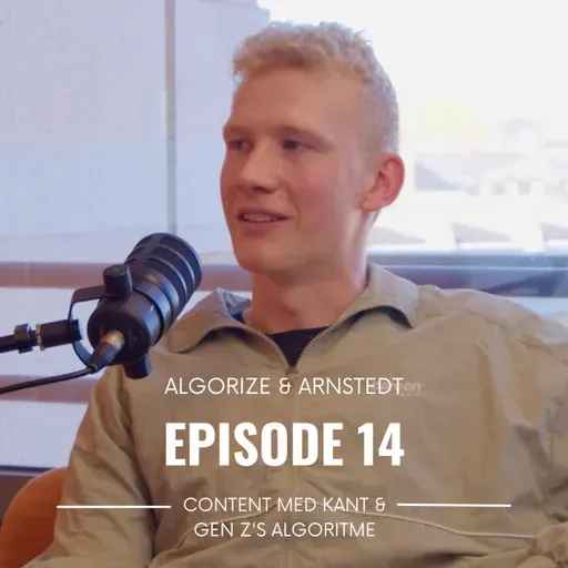 Algorize & Arnstedt | Episode #14: Content med kant & Gen Z's algoritme