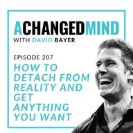 207 How to Detach from Reality And Get Anything You Want