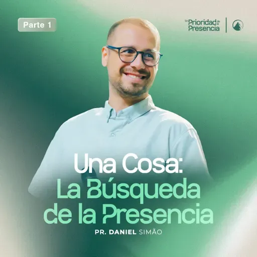 SERIE LA PRIORIDAD DE LA PRESENCIA - PT 1: UNA COSA: LA BÚSQUEDA DE LA PRESENCIA - PR. DANIEL SIMÃO