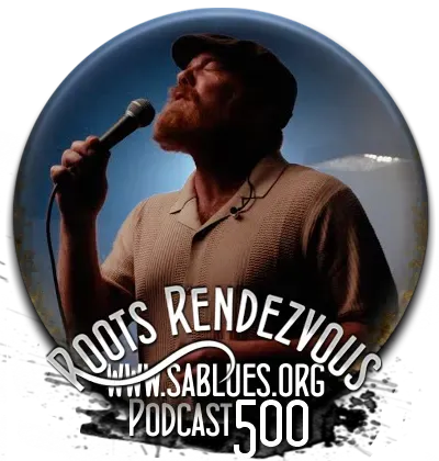 Podcast 500. Roots Rendezvous. (www.sablues.org)