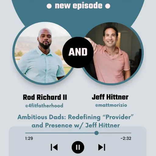 Ambitious Dads: Redefining “Provider” and Presence w/ Jeff Hittner