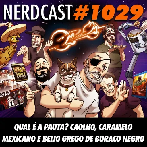 NerdCast 1029 - Qual é a Pauta? Caolho, Caramelo Mexicano e Beijo Grego de Buraco Negro